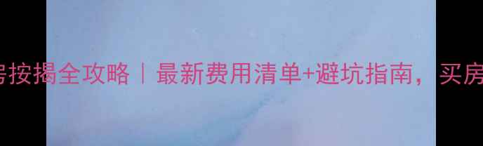 图片 深圳二手房按揭全攻略｜最新费用清单+避坑指南，买房前必看！1