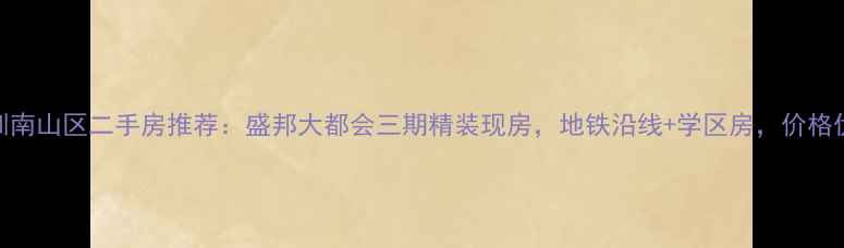 图片 深圳南山区二手房推荐：盛邦大都会三期精装现房，地铁沿线+学区房，价格优势