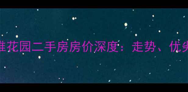 图片 深圳南山区庄维花园二手房房价深度：走势、优劣势及购房建议