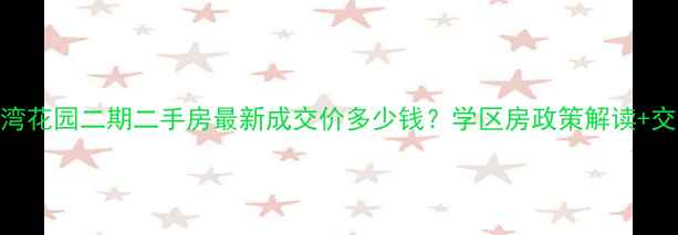 图片 深圳珍珠湾花园二期二手房最新成交价多少钱？学区房政策解读+交通配套全