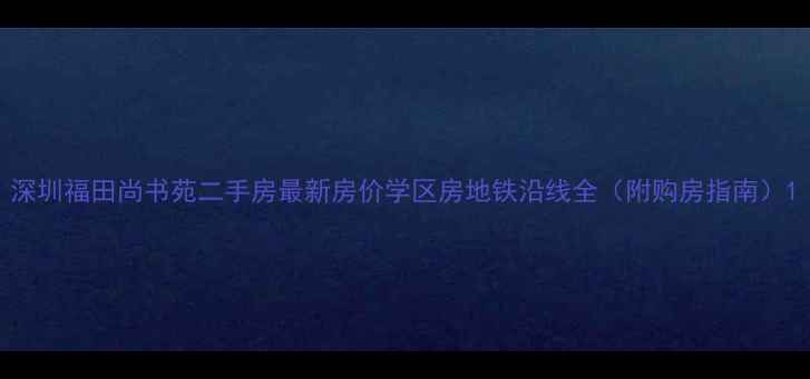 图片 深圳福田尚书苑二手房最新房价学区房地铁沿线全（附购房指南）1