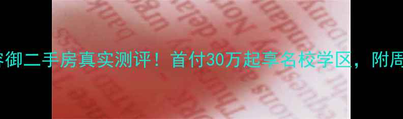 图片 深圳首地容御二手房真实测评！首付30万起享名校学区，附周边配套全2
