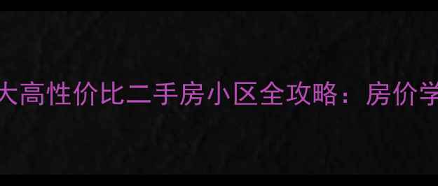 图片 深度大同火车站周边5大高性价比二手房小区全攻略：房价学区交通配套一网打尽1