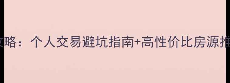 图片 清河二手房买卖全攻略：个人交易避坑指南+高性价比房源推荐（附真实案例）1