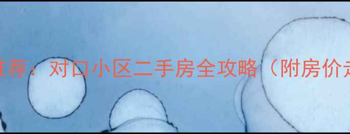 图片 清流中学学区房推荐：对口小区二手房全攻略（附房价走势+避坑指南）1