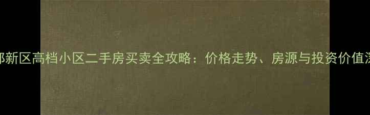 图片 温岭东部新区高档小区二手房买卖全攻略：价格走势、房源与投资价值深度调查