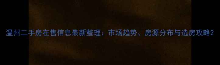 图片 温州二手房在售信息最新整理：市场趋势、房源分布与选房攻略2