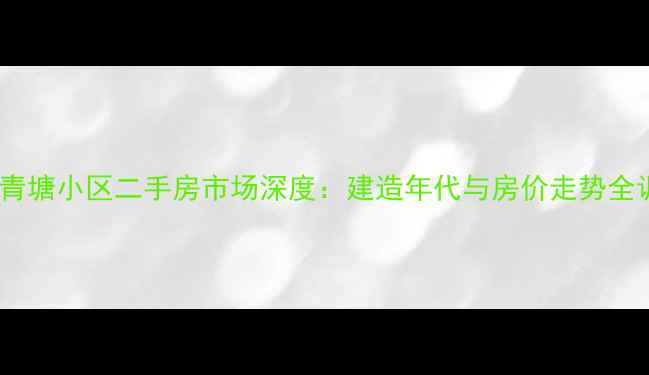 图片 湖州青塘小区二手房市场深度：建造年代与房价走势全调查2