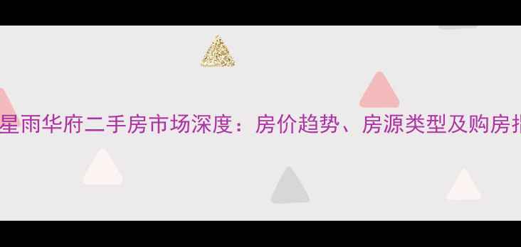 图片 滁州星雨华府二手房市场深度：房价趋势、房源类型及购房指南1