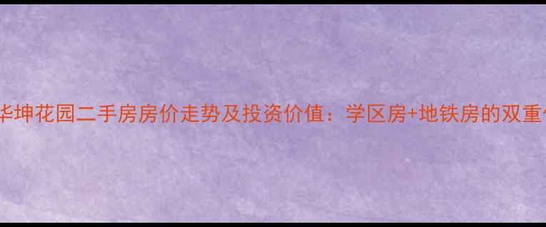 图片 漳州华坤花园二手房房价走势及投资价值：学区房+地铁房的双重优势1