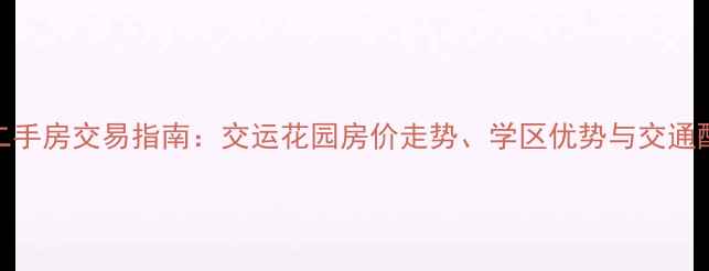 图片 潍坊二手房交易指南：交运花园房价走势、学区优势与交通配套全