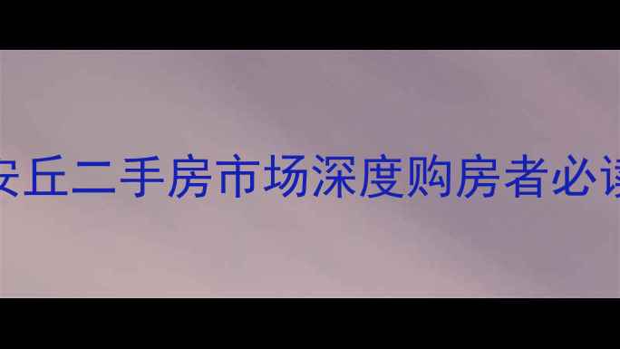 图片 潍坊安丘二手房市场深度购房者必读指南