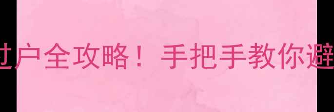 图片 潍坊李家小区二手房过户全攻略！手把手教你避坑，附最新政策解读1