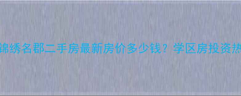 图片 潍坊锦绣名郡二手房最新房价多少钱？学区房投资热点全
