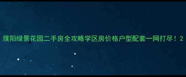 图片 濮阳绿景花园二手房全攻略学区房价格户型配套一网打尽！2