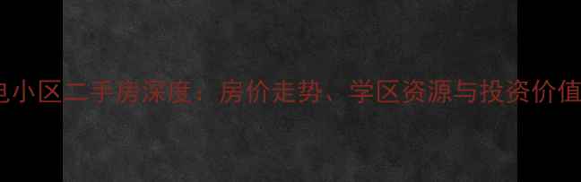 图片 烟台华电小区二手房深度：房价走势、学区资源与投资价值全攻略2