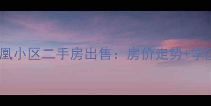 图片 烟台莱山凤凰小区二手房出售：房价走势+学区房优势全1