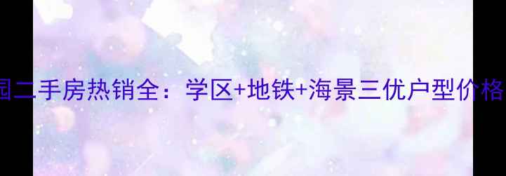 图片 烟台阳光御景花园二手房热销全：学区+地铁+海景三优户型价格走势与购房指南2