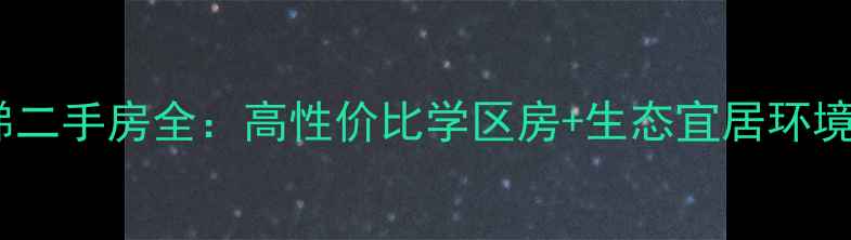 图片 热销！锦绣生态园电梯二手房全：高性价比学区房+生态宜居环境，附最新房源价格表1