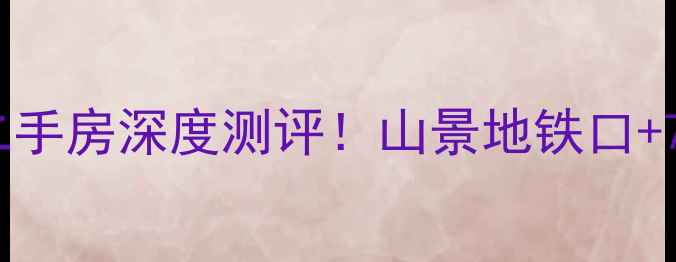 图片 爆款房源宜昌畔山林语二手房深度测评！山景地铁口+7字头均价，附看房攻略1
