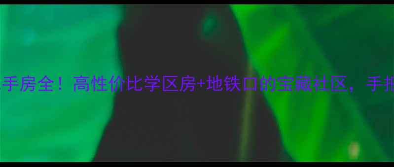 图片 爆款房源龙泉格林大道二手房全！高性价比学区房+地铁口的宝藏社区，手把手教你选到梦中情房💰1