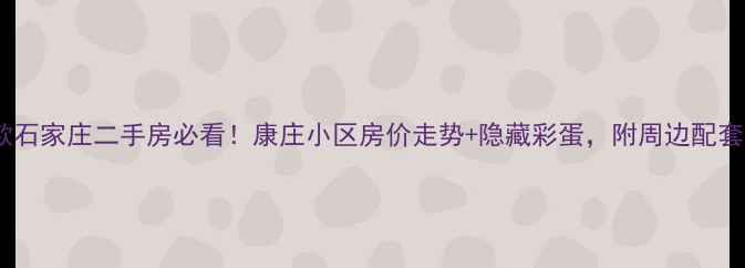 图片 爆款石家庄二手房必看！康庄小区房价走势+隐藏彩蛋，附周边配套全2