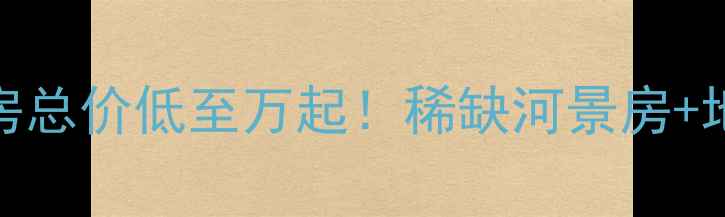 图片 牡丹江南外滩二手房总价低至万起！稀缺河景房+地铁沿线投资热区全