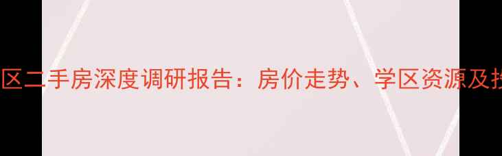 图片 珠江峰景小区二手房深度调研报告：房价走势、学区资源及投资价值全1