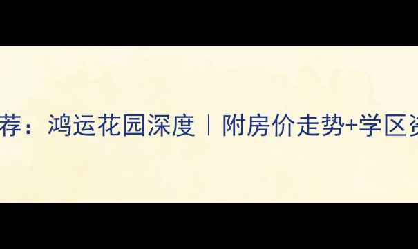 图片 珠海二手房推荐：鸿运花园深度｜附房价走势+学区资源全攻略🏡2