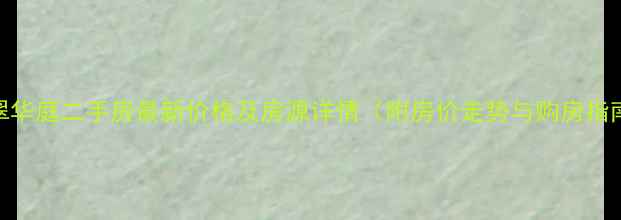 图片 盈翠华庭二手房最新价格及房源详情（附房价走势与购房指南）