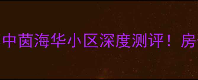 图片 盐城二手房推荐中茵海华小区深度测评！房价学区交通全🏡