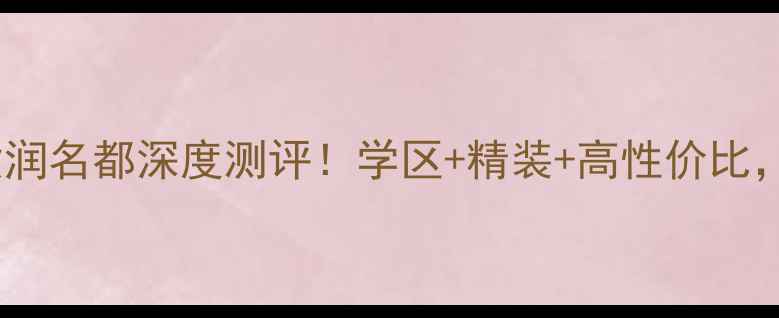 图片 盘锦二手房推荐紫润名都深度测评！学区+精装+高性价比，投资自住全攻略2