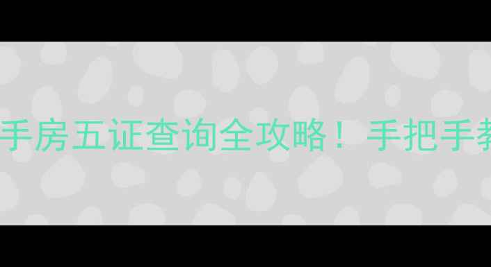 图片 省三爻小区二手房五证查询全攻略！手把手教你避坑买房2