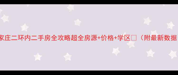 图片 石家庄二环内二手房全攻略超全房源+价格+学区🏠（附最新数据）2