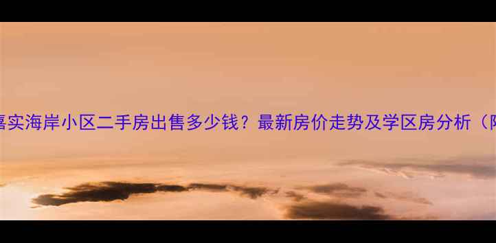 图片 石家庄嘉实海岸小区二手房出售多少钱？最新房价走势及学区房分析（附房源）