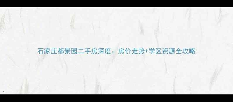 图片 石家庄都景园二手房深度：房价走势+学区资源全攻略
