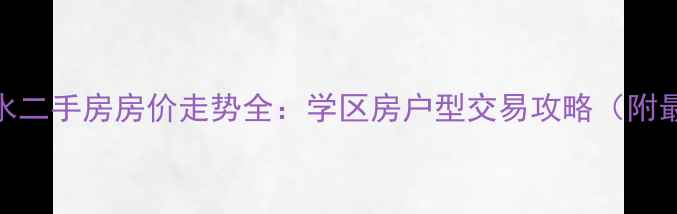 图片 石家庄鑫水二手房房价走势全：学区房户型交易攻略（附最新数据）