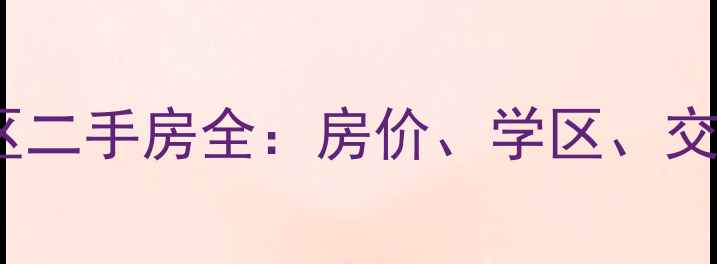 图片 石家庄长城小区二手房全：房价、学区、交通及购房攻略1