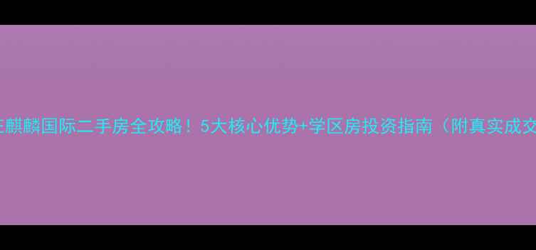 图片 石家庄麒麟国际二手房全攻略！5大核心优势+学区房投资指南（附真实成交价）2