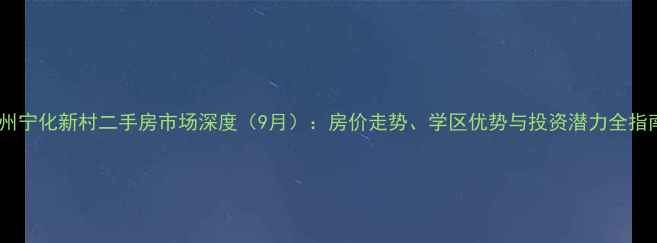 图片 福州宁化新村二手房市场深度（9月）：房价走势、学区优势与投资潜力全指南2
