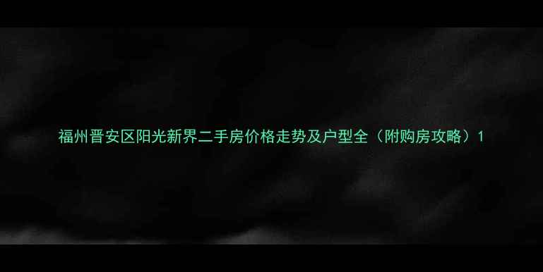 图片 福州晋安区阳光新界二手房价格走势及户型全（附购房攻略）1
