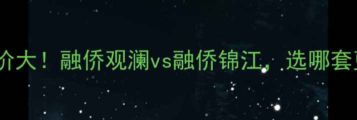 图片 福州最大小区二手房价大！融侨观澜vs融侨锦江，选哪套更值？附购房全攻略2