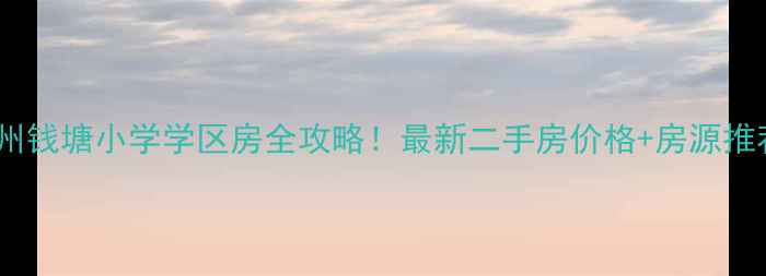 图片 福州钱塘小学学区房全攻略！最新二手房价格+房源推荐2