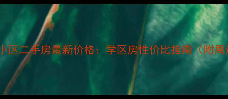 图片 福州闽江小区二手房最新价格：学区房性价比指南（附周边配套）2