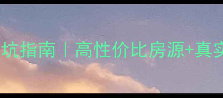 图片 科技园二手房避坑指南｜高性价比房源+真实测评+租房对比