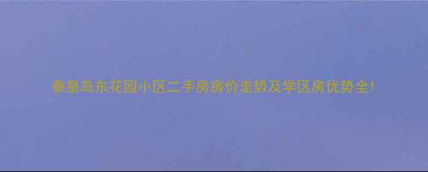 图片 秦皇岛东花园小区二手房房价走势及学区房优势全1