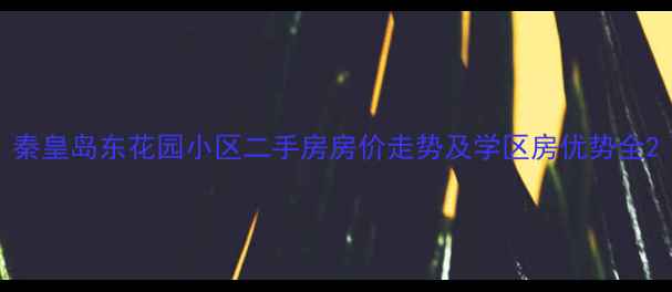 图片 秦皇岛东花园小区二手房房价走势及学区房优势全2