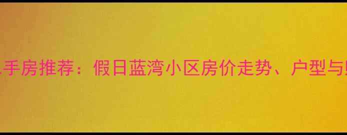 图片 秦皇岛二手房推荐：假日蓝湾小区房价走势、户型与购房攻略