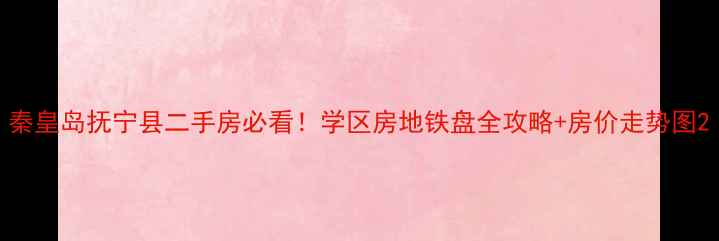 图片 秦皇岛抚宁县二手房必看！学区房地铁盘全攻略+房价走势图2
