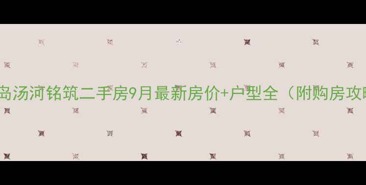 图片 秦皇岛汤河铭筑二手房9月最新房价+户型全（附购房攻略）1